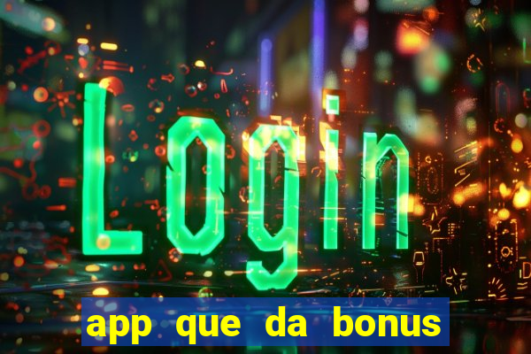 app que da bonus no cadastro